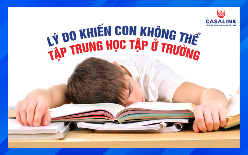 10 LÝ DO KHIẾN CON KHÔNG THỂ TẬP TRUNG HỌC TẬP Ở TRƯỜNG