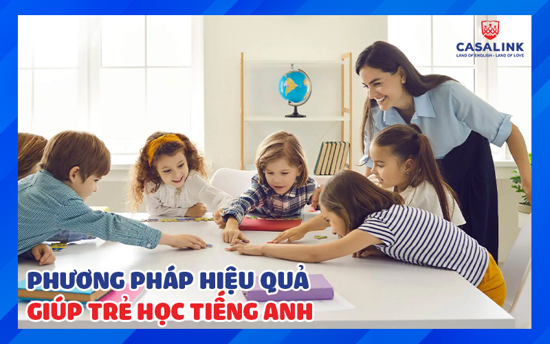 PHƯƠNG PHÁP HIỆU QUẢ NHẤT GIÚP TRẺ HỌC TIẾNG ANH