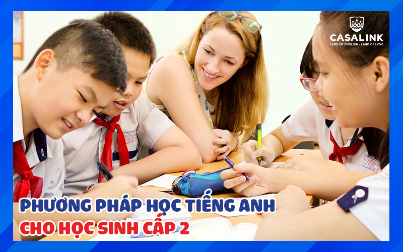 PHƯƠNG PHÁP HỌC TIẾNG ANH CHO HỌC SINH CẤP 2 NĂM 2023 CHI TIẾT NHẤT