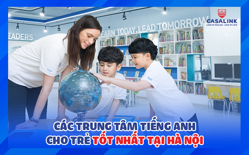 Top 3 trung tâm tiếng Anh tốt nhất tại Hà Nội cho trẻ