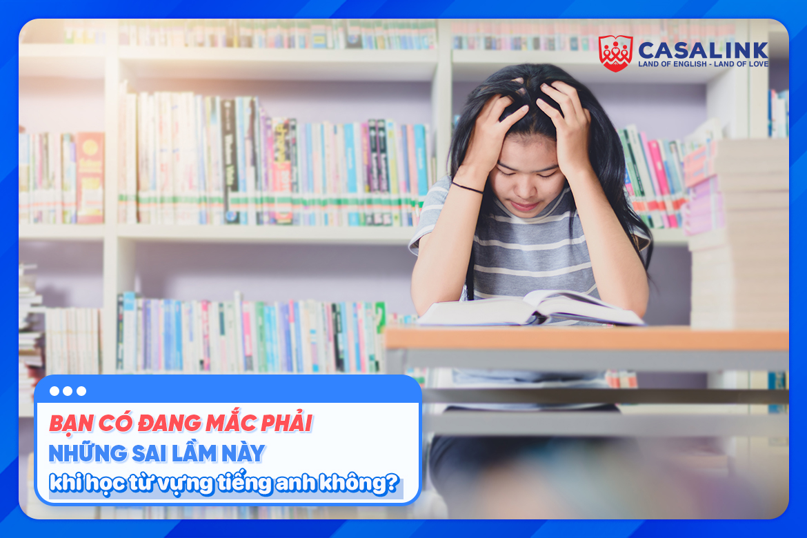 5 sai lầm khi học từ vựng tiếng Anh và cách khắc phục